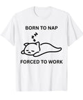 Born To Nap Funny Office T Shirt For Workaholics And Office Humor Lovers Casual Friday Tee Perfect Gift For Coworkers And Friends Who Need A Break From The 9 To 5 with sleeping cat design, white cotton.