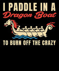 Illustration of people paddling a dragon boat with text 'I Paddle in a Dragon Boat to Burn Off the Crazy' on black background.