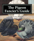 Cover of Old School Pigeon Fanciers Guide Complete Care Directory For Fancy And Common Pigeons A Classic 1844 Reprint book.