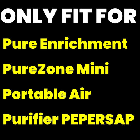 Text stating 'ONLY FIT FOR Pure Enrichment PureZone Mini Portable Air Purifier PEPERSAP' on a black background