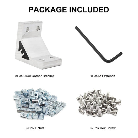 8Pcs corner bracket, 32Pcs T nuts, 32Pcs hex screws, M3 wrench included in Heavy Duty 2040 Aluminum Profile Corner Brackets Kit.