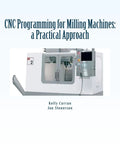 Hands-On CNC Milling Mastery A Practical Step-By-Step Guide To Programming Speeds And Feeds Carbide Tooling Workholding And Machine Setups For Milling Machines book cover with CNC milling machine