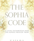 Book cover of The Sophia Code featuring Living Transmission From The Sophia Dragon Tribe Level Up Your Higher Self