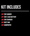 Kit includes Cordless 20 Volt Brushless Random Orbital Sander with 2 Amp Battery Charger, Dust Bag, and Sandpaper.