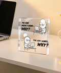 Funny Programmer Gift For Men IT Tech Computer Science Software Engineer Acrylic Desk Plaque With The Code Doesn't Work Why Message For Office Cubicle Decor on desk