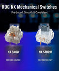 ROG NX Mechanical Switches featuring NX Snow refined linear and NX Storm refined clicky designs for buttery smooth performance.