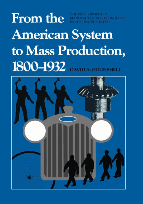 Book cover: blue background, From the American System to Mass Production, 1800-1932; features vintage car grille and worker silhouettes