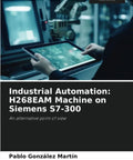 Cover of Industrial Automation H268EAM Machine On Siemens S7-300, featuring an instructional guide and modern tech visuals.
