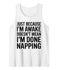 White tank top with "Just Because I'm Awake Doesn't Mean I'm Done Napping" text, Office Humor Tank Top For Coworkers Sarcasm.