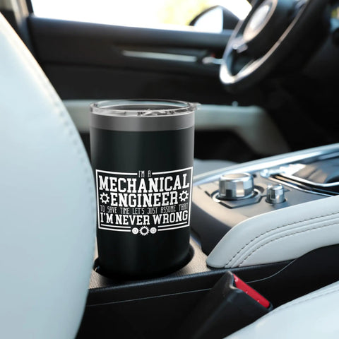Im A Mechanical Engineer Just Assume Im Never Wrong Stainless Steel Insulated Tumbler in car cup holder