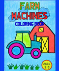 Cover of Kids Coloring Book Of Farm Machines 35 Bold And Easy Tractor Harvester And Farm Vehicle Designs For Toddlers And Preschoolers