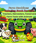 Farm Machines Coloring Book For Kids Ages 5 To 8 Featuring Tractors Harvesters Forest Tools And Farm Animals cover with cartoon tractor.