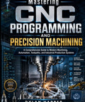 Next Level CNC Mastery A Hands On Guide To Precision Machining Modern Toolpaths Automation And Industrial Production Systems For Real World Machinists Today cover featuring CNC mill and machined metal part