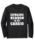 Black long sleeve tee with 'Combine Season Is My Cardio' text, ideal for harvester operators, field work life emphasis.