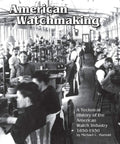 Deep Dive Into Watchmaking 1850 To 1930 How Interchangeable Parts And Automatic Machinery Shaped The US Timekeeping Scene