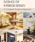 Cover image of The Art And Science Of Interior Design A Complete Guide For Beginners with various interior styles and colors.
