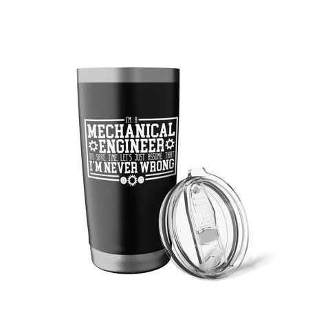 Im A Mechanical Engineer Just Assume Im Never Wrong Stainless Steel Insulated Tumbler with lid, black, dual-wall design
