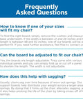 Frequently asked questions about Heavy Duty Chair Cushion Support for Sagging Cushions, including fit and board adjustment.