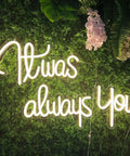 It Was Always You Neon Sign For Weddings And Anniversaries, Engagements, Birthdays And Parties on green foliage backdrop