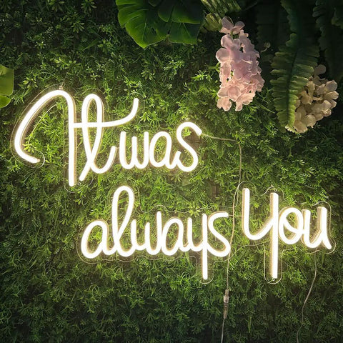 It Was Always You Neon Sign For Weddings And Anniversaries, Engagements, Birthdays And Parties on green foliage backdrop