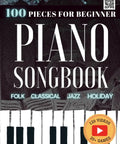 Cover of Beginner Piano Songbook With 100 Easy Tunes For Folk Classical Holiday And Jazz, Includes Video Lessons and Games