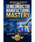 Hands On Chip Fab Mastery With Game Changing Process Control Tactics For Breakthrough Innovation Efficiency And Reliable Yields In Modern Semiconductor Manufacturing