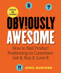 Nail Your Product Positioning Like A Pro Create Clear, Appealing Messaging That Makes Customers Get It, Want It, And Buy It Fast With Real Talk Practical Tactics And Proven Positioning Wins. book cover by April Dunford