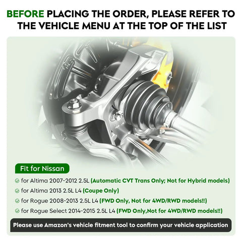Nissan Front CV Axle Shaft Assembly Two Piece Set For Altima 07 To 12 With Automatic CVT Transmission 2013 Altima Coupe And Rogue FWD Models 08 To 13 And 14 To 15 Rogue Select Direct Fit Replacement, CV axle fitment guide
