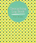 Cover of Adventure Journal For Kids To Track Geocache Finds And Treasures with yellow and teal triangle pattern