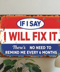 Funny Metal Garage Sign For Men Tin Sign Man Cave Decor Reads If I Say I Will Fix It There's No Need To Remind Me Every Six Months 8 By 12 Inch Wall Art For Shop Garage And Workshop.