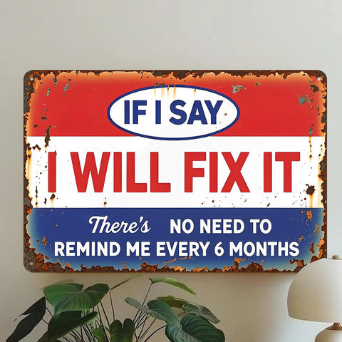 Funny Metal Garage Sign For Men Tin Sign Man Cave Decor Reads If I Say I Will Fix It There's No Need To Remind Me Every Six Months 8 By 12 Inch Wall Art For Shop Garage And Workshop.