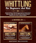 Whittling For Beginners And Kids Two In One Guide Easy Hands On Step By Step Wood Carving Projects Illustrated book covers