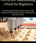 Beginner Friendly CNC Wood Machining Guide To Master Basic CNC Designs And Woodworking Projects cover with CNC machine on wood.