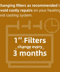 Reminder to change 1-inch filters every 3 months to avoid costly repairs in heating and cooling systems.