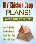 Beginner Friendly Chicken Coop Plans For Easy And Affordable Backyard Coop Building How To Design And Build A Safe Durable Chicken Home
