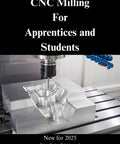 Mastering CNC Milling For Apprentices And Students Updated For 2025 A Real World How To Guide With Milling Techniques Tools Safety And Hands On Skills For Beginners cover
