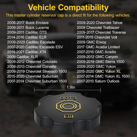 Dot 3 Brake Fluid Cap Replacement For Master Cylinder Reservoir Fits Cadillac Escalade ESV Chevy Tahoe Suburban Corvette GMC Yukon Sierra Acadia Buick Enclave Lucerne compatible vehicles list