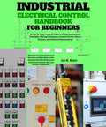 Cover of Industrial Electrical Control Guide For Beginners With Real World Wiring Techniques Control Circuits Motor Starters PLC Basics And Automation Essentials For Hands On Learning And Practical Skill Building by Joe K. Kenn