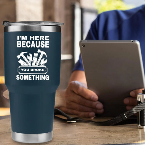 Im Here Because You Broke Something Vacuum Insulated Tumbler Navy 30 Oz Travel Mug With Removable Lid on table near person with tablet