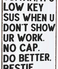 Its Low Key Sus When U Dont Show Ur Work Tin Sign, 8x12 inches, for classroom wall decor, humorous gift for students and teachers.