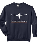 Black I'm Sexy And I Row It Sweatshirt For Rowers Funny Rowing Design Gift For Adults Relaxed Fit