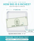 Infographic showing size comparison of 6 inch square drain cover with a dollar bill as reference for 25 Pack Disposable Shower Drain Hair Catcher Peel And Stick Drain Strainer To Catch That Hair Quick And Stop Pesky Clogs Fast With Heavy Duty Waterproof Adhesive For Bathroom And Tub 6 Inch Square Cover.