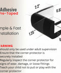 Gotta Keep Those Kiddos Safe With These Rock Solid Baby Corner Protectors Totally Easy Peel And Stick Rubber Bumpers That Cover Every Sharp Desk Edge Smooth As Butter Plus Comes In A Matte Black 12 Pack corner protector details with dimensions and installation warnings