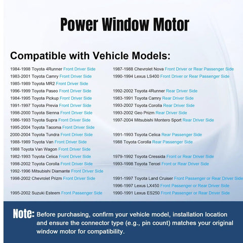 Front Driver Side Window Lift Motor 742-600 Replacement For Toyota Camry Corolla Sienna Fits 1983 2001 Camry 1984 1998 4Runner 1995 2004 Tacoma compatibility chart