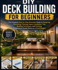 DIY Deck Building For Beginners Illustrated Step By Step Guide to Mastering Local Permits Framing And Installing commercial-grade decks on a small budget