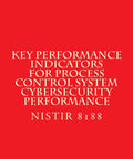 Text reads 'Key Performance Indicators For Process Control System Cybersecurity Performance NISTIR 8188' on a red background.