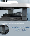 Large Height Adjustable Under Desk Keyboard Tray With Straight Up Smooth Glide Slide Out Platform Zero Hassle Ergonomic Typing Setup Rich Matte Black Computer Drawer showing leg clearance of 4.2 to 6.6 inches.