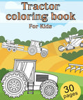 Cool Tractor Coloring Book For Kids With Farm Machinery Fun Learn About Tractors Combine Harvesters And More On 8 By 11 Inch Pages 65 For Budding Farmers cover with tractor illustrations and 30 pages listed.