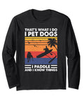Outrigger Paddling Dog Lover For Paddlers Long Sleeve T Shirt That's What I Do I Pet Dogs I Paddle And I Know Things Lightweight Classic Fit