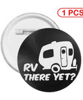 There Yet Round Button Badges 1.8 Inch Tinplate Lapel Pins for backpacks hats clothing with RV design text 'RV There Yet?'